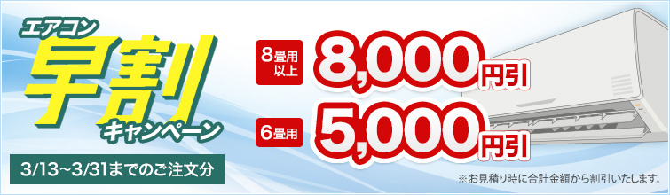 エアコン早割キャンペーン(3/13~3/31までのご注文が対象) ※お見積り時に合計金額から割引いたします。
