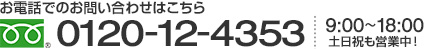 お気軽にご相談ください　全国通話料無料　フリーダイヤル　0120-12-4353　営業時間9時～18時　土日祝も営業中