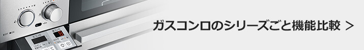 ビルトインガスコンロのシリーズ別機能比較をご紹介