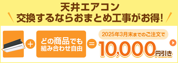 天井埋め込み型エアコンを交換するならおまとめ工事がお得！｜期間限定 同時工事でもれなく10000円引き