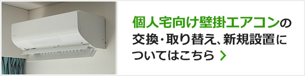 個人宅向け壁掛エアコンの交換・買い替え、新規設置についてはこちら